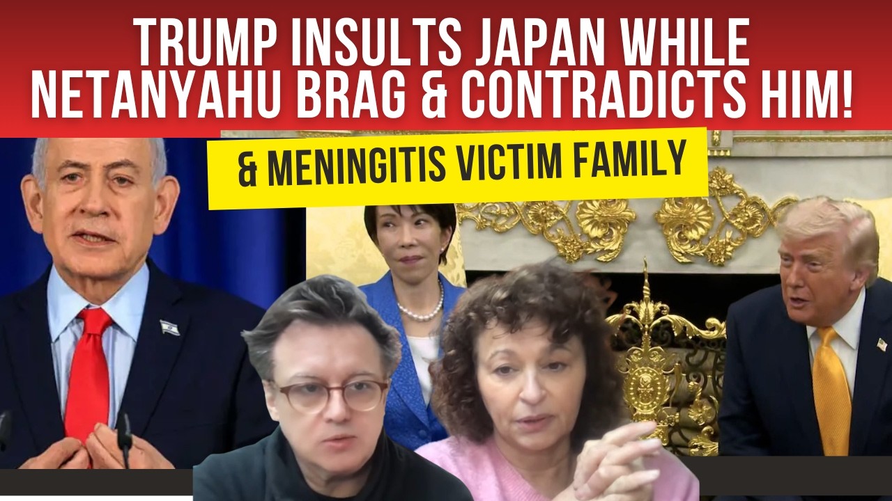 Trump Insults JAPAN; Netanyahu is ALIVE, BRAGGING & Contradicting TRUMP; Meningitis Victim Family