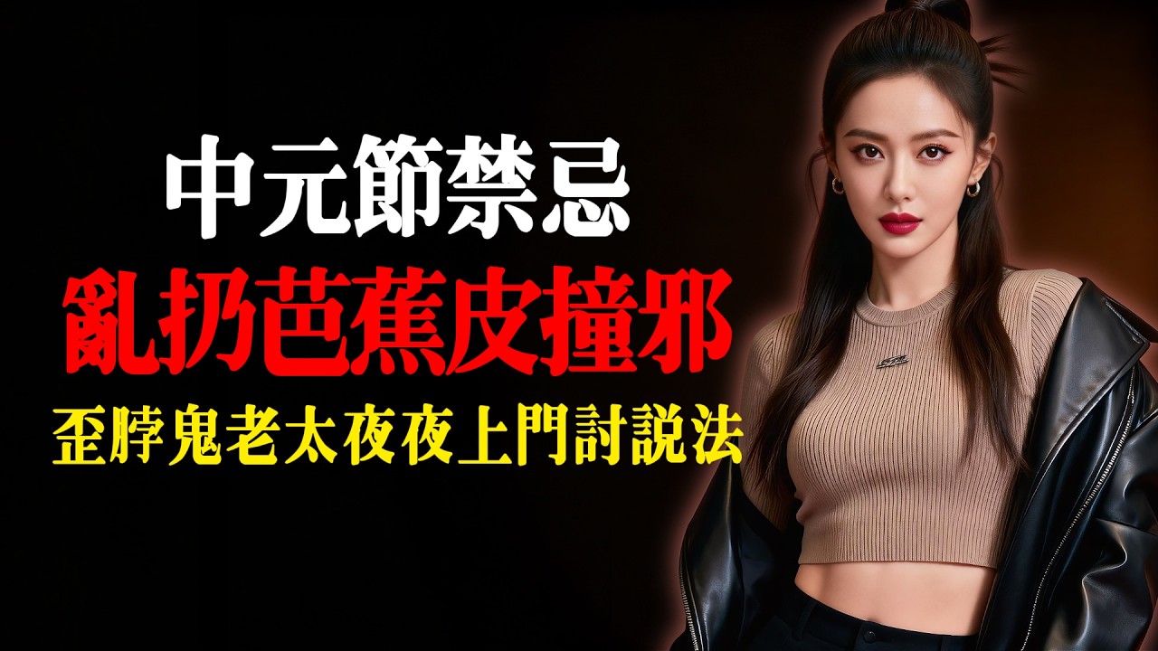 中元节丢芭蕉皮闯大祸，歪脖老太夜夜上门，讨要说法不罢休！