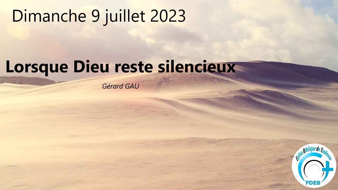 Dimanche 09.07.2023 Lorsque Dieu reste silencieux (Gérard GAU)