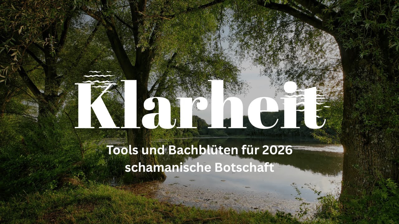 Klarheit: Bachblüten und hilfreiche Tools für 2026, schamanische Botschaft