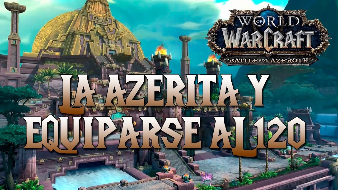 Que es la azerita y como equiparse al llegar al 120 en Battle for Azeroth