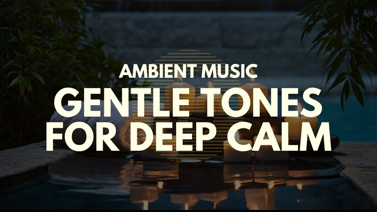 Relaxing Ambient Music: Gentle Tones for Deep Calm
