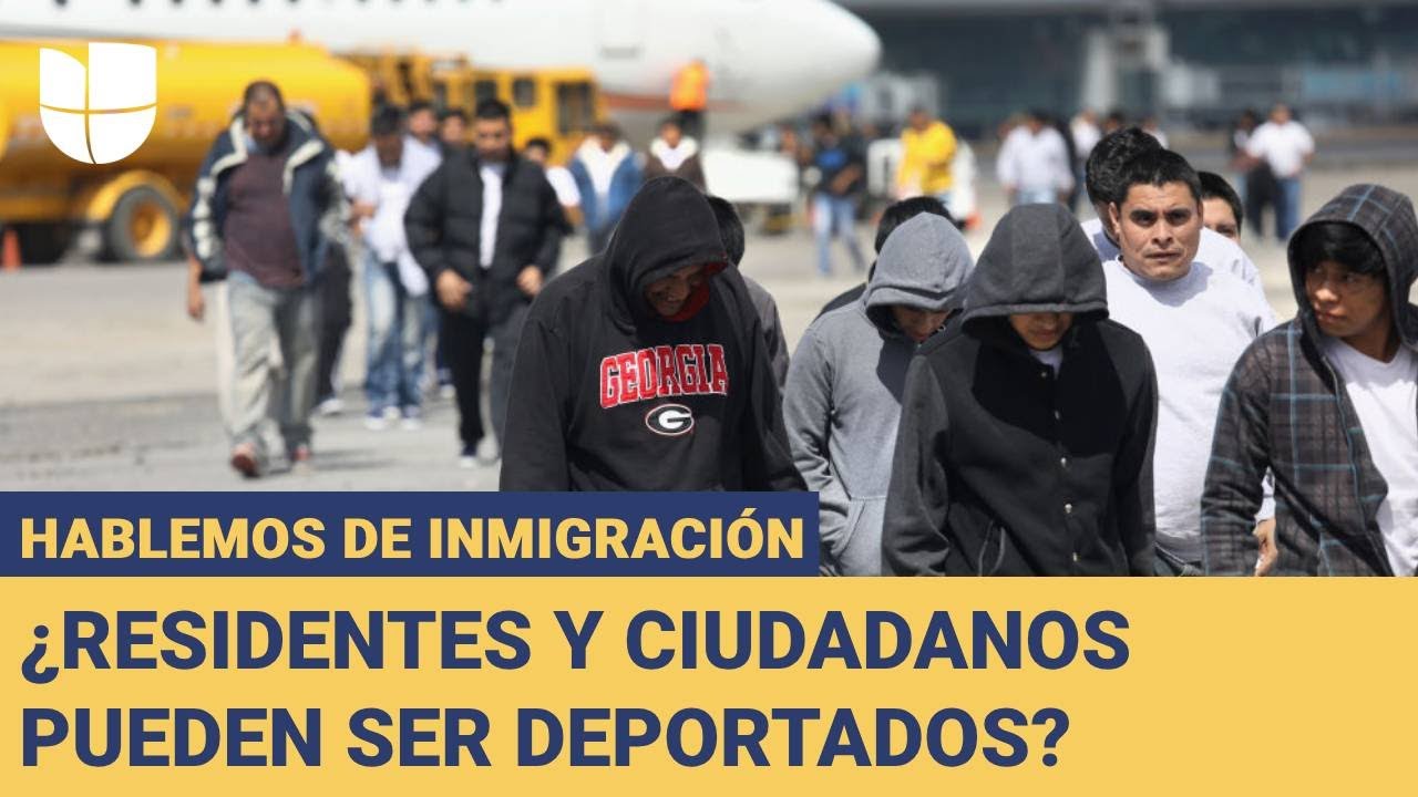 ¿Puede el gobierno Trump deportar a residentes y ciudadanos?: Hablemos de Inmigración