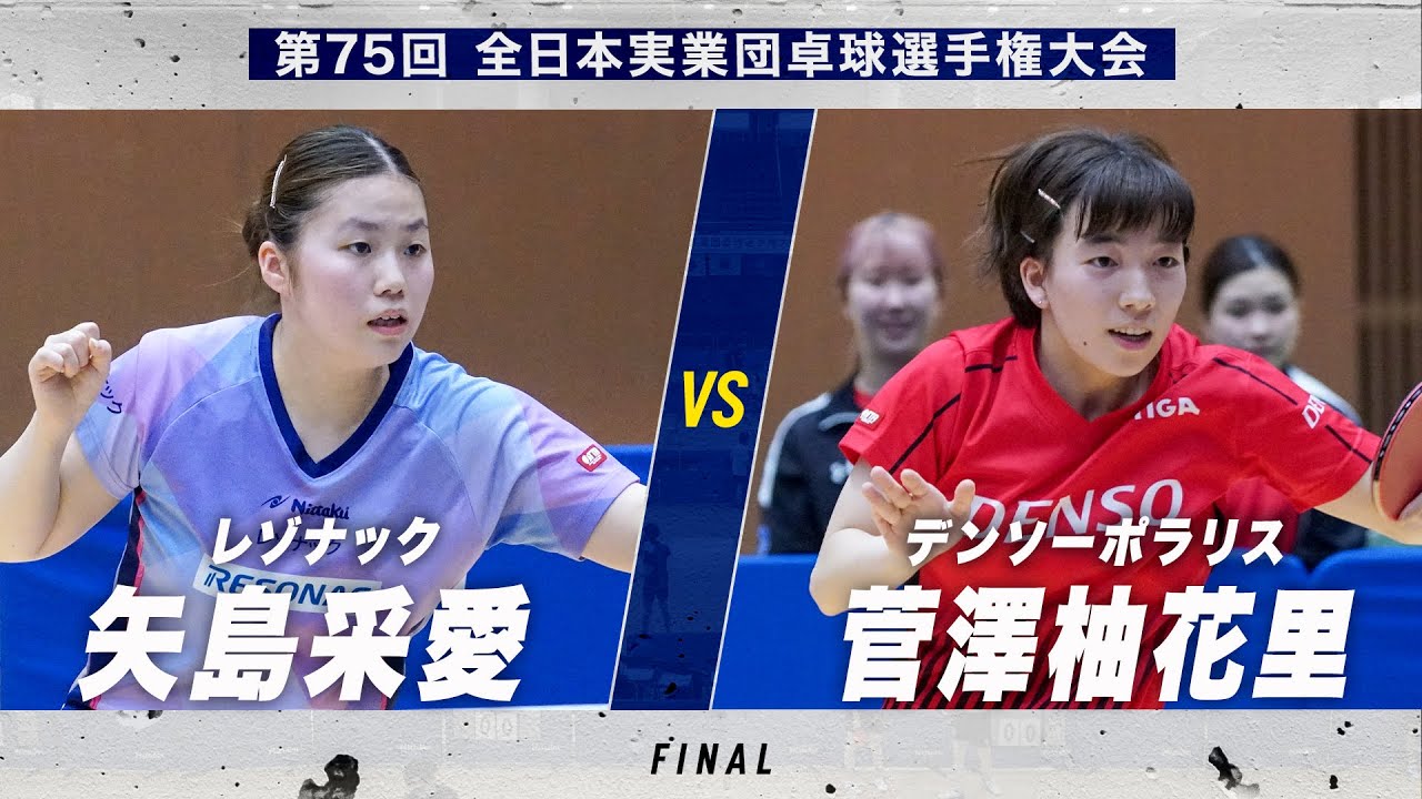 【女子決勝】第5試合 矢島采愛 vs 菅澤柚花里｜レゾナック vs デンソーポラリス｜第75回全日本実業団卓球選手権大会