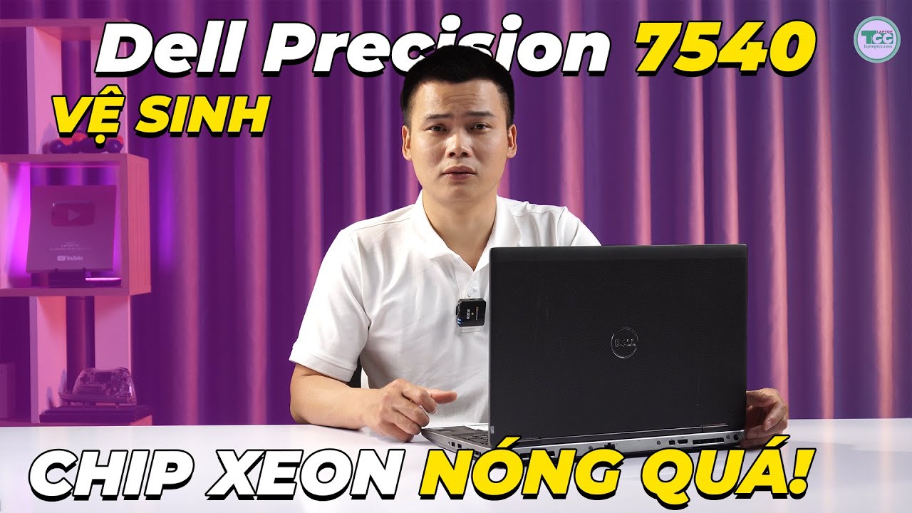 Hướng dẫn vệ sinh tra keo Dell Precision 7540: LÀM MÁT CHO Phiên Bản CHIP XEON!