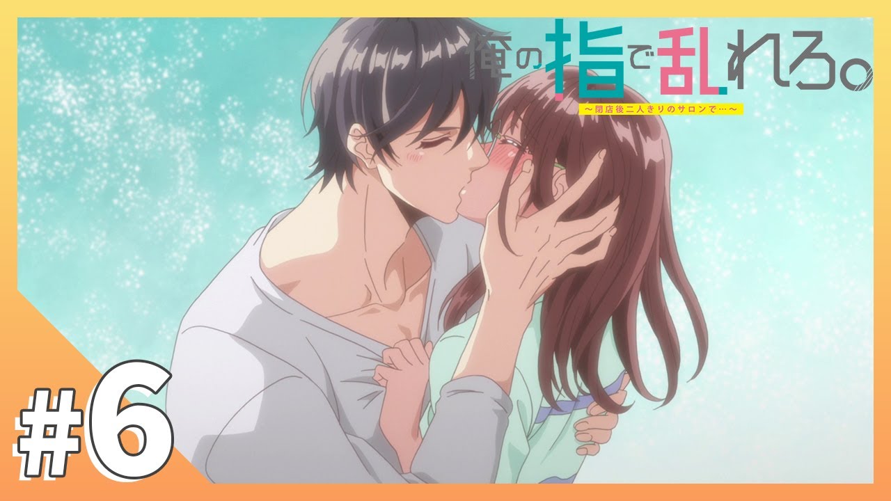 【公式】＃6「好きでもないやつをからかうほど暇じゃないんだよ。」【俺の指で乱れろ。～閉店後二人きりのサロンで…～】