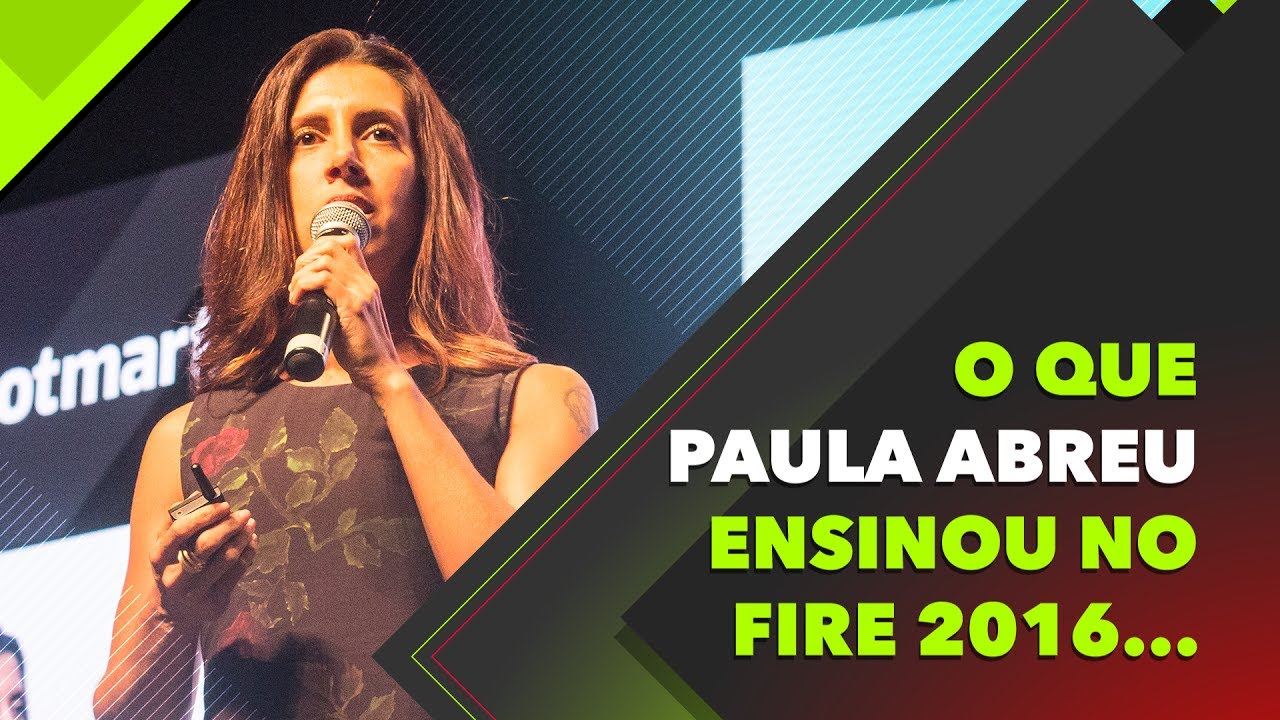 O que Paula Abreu ensinou no FIRE 2016 | Prepare-se para o FIRE 2017!