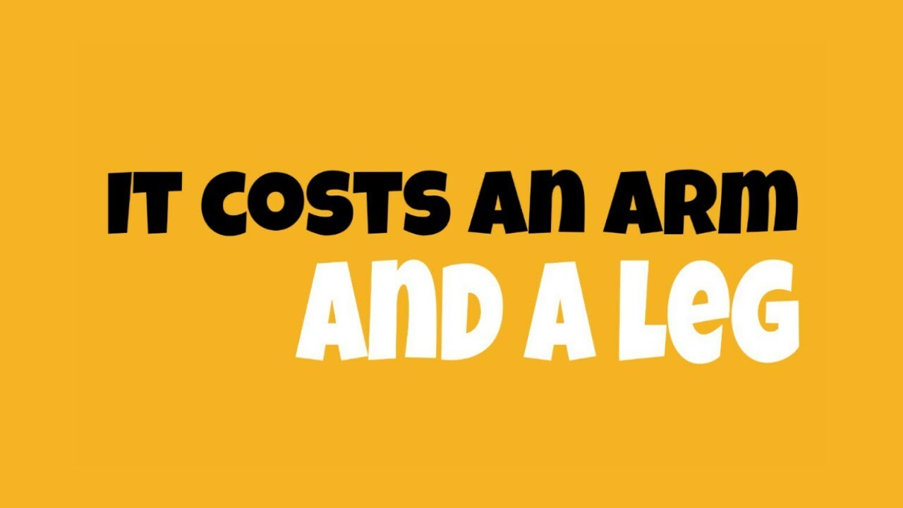 It costs an arm and a leg - English IDIOMS