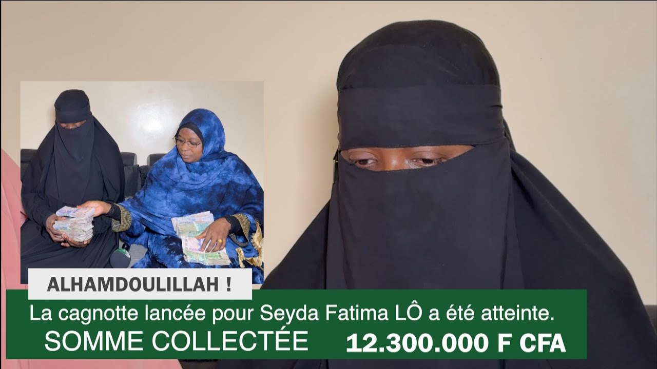 ALHAMDOULILLAH ! La cagnotte pour Seyda Fatima LÔ a été atteinte  SOMME COLLECTÉE 12 300 000 F