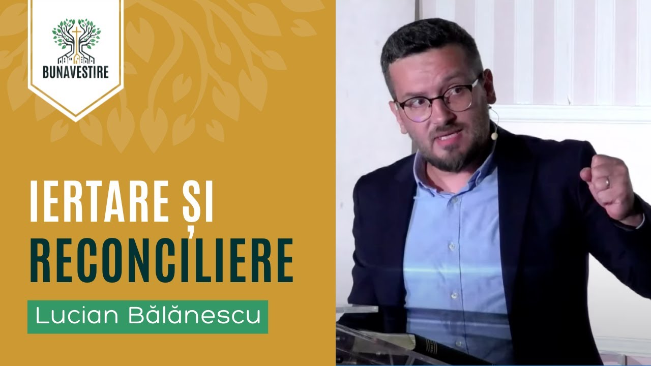 Iertare și Reconciliere - Lucian Bălănescu - Bunavestire București