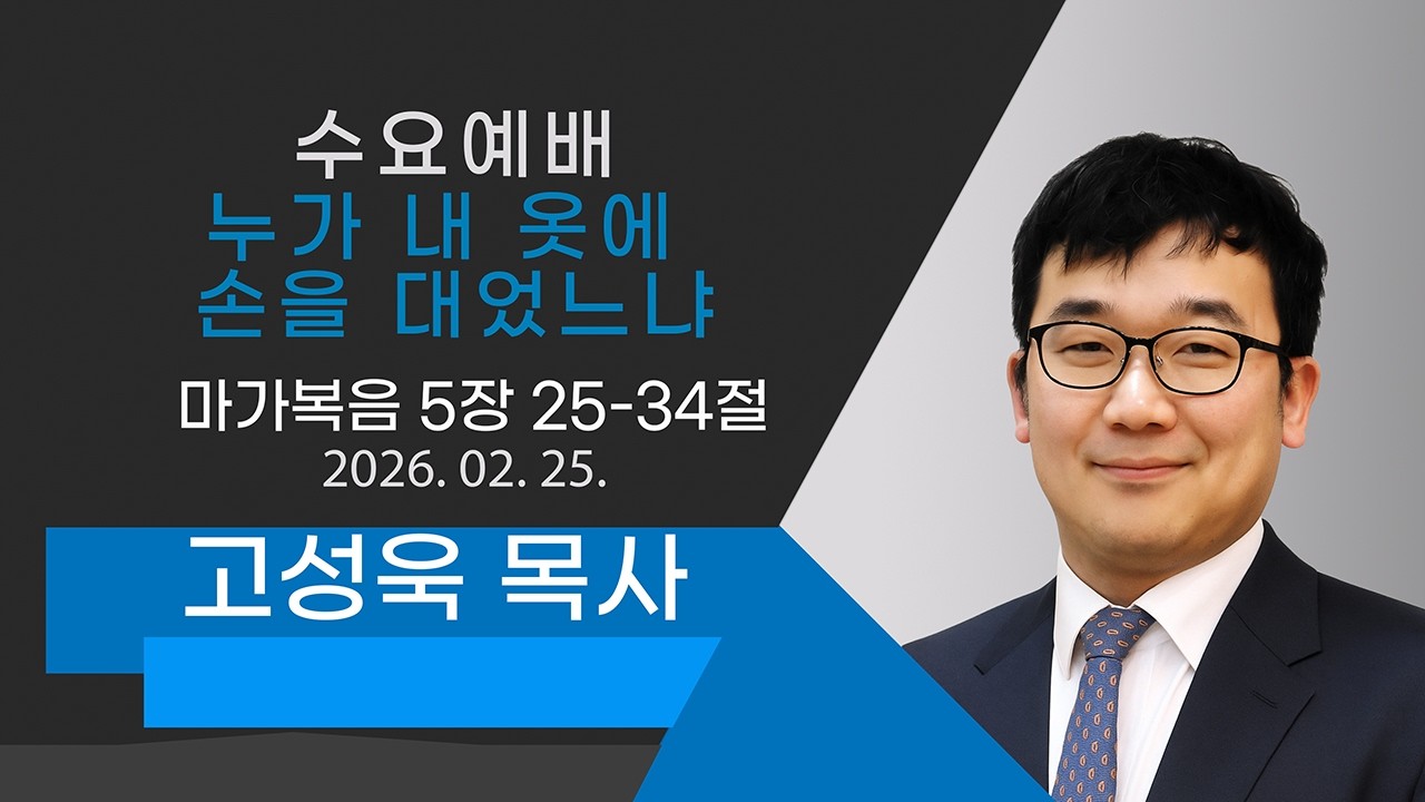 누가 내 옷에 손을 대었느냐 | 마가복음 5장 25-34절 | 고성욱 목사 | 2026. 2. 25. | 수요저녁예배