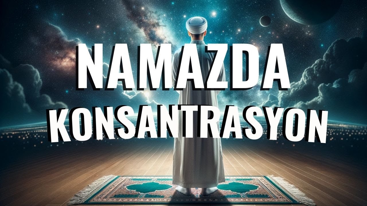 NAMAZDA KONSANTRASYONU YAKALAMAK