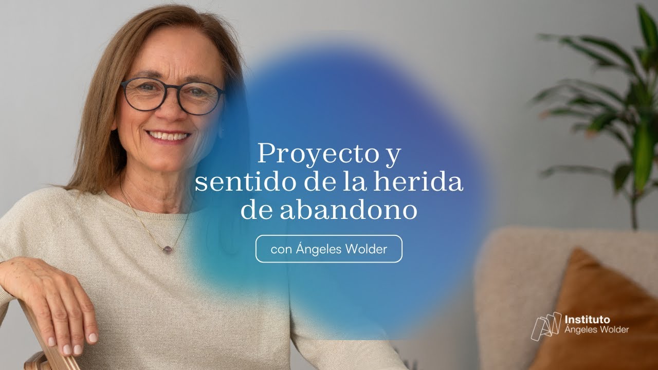 El proyecto y sentido de la herida de abandono - Ángeles Wolder