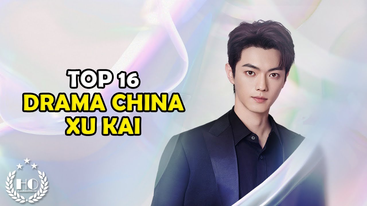16 DRAMA CHINA TERBAIK YANG DIBINTANGI OLEH XU KAI