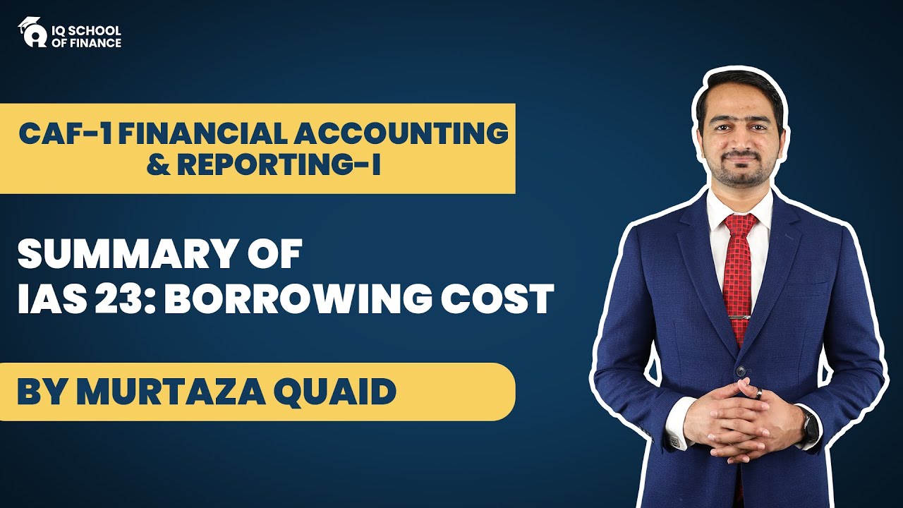 CAF 1: Financial Accounting and Reporting I - Lecture 21 - Summary of IAS 23: Borrowing Cost | IQSF