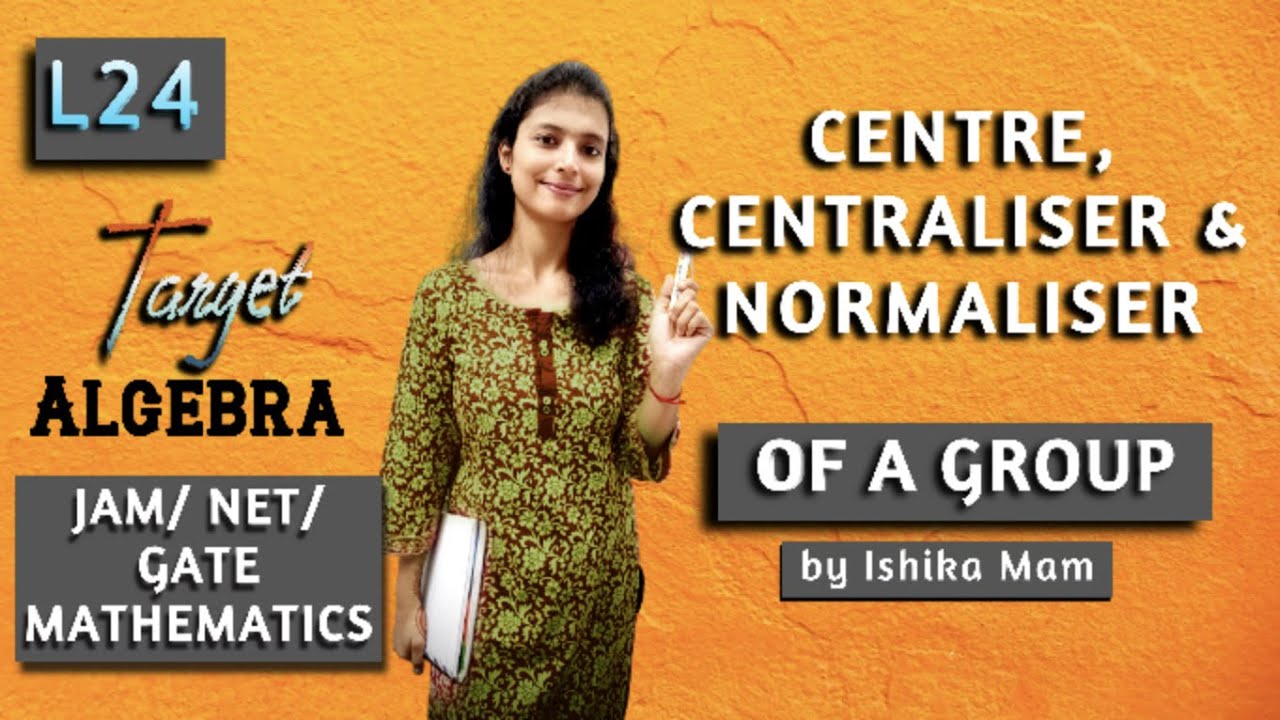 Centre, Centraliser & Normaliser - L 24 | Group Theory Revision Series | IIT JAM/ NET/ GATE |