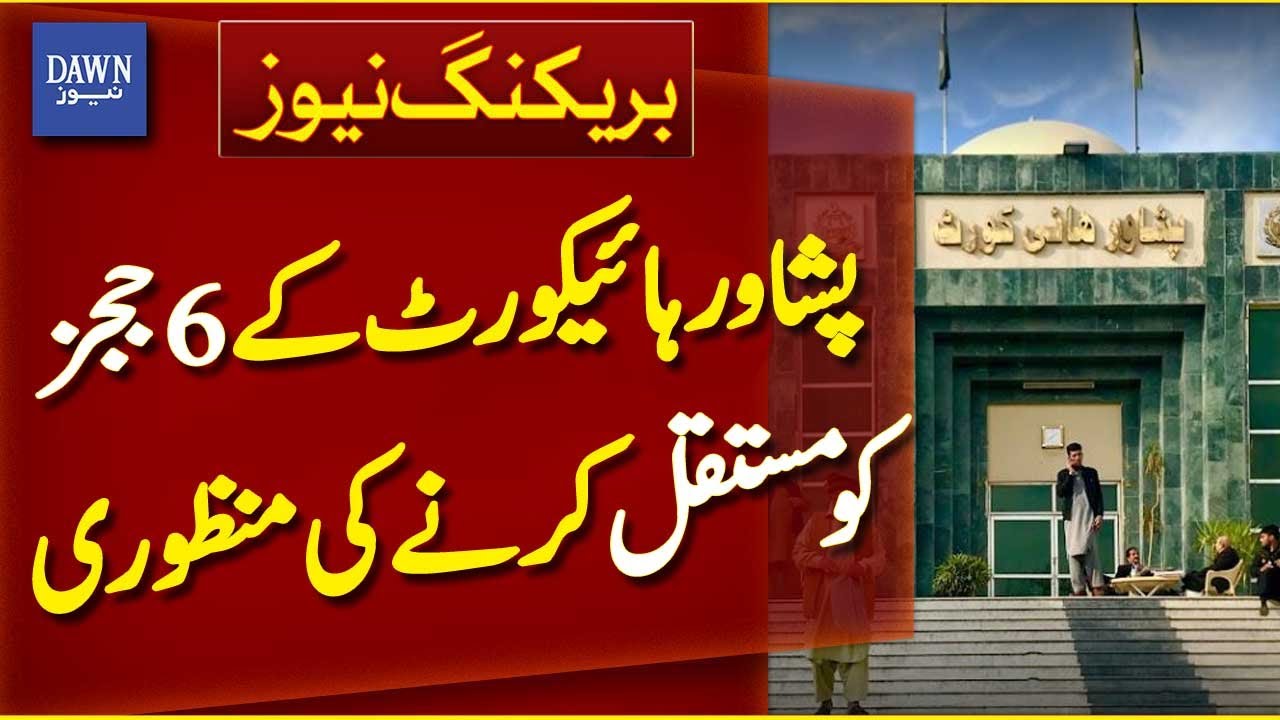 Approval Granted to Make 6 Peshawar High Court Judges Permanent | Breaking News | Dawn News