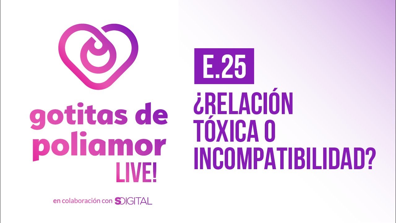 E25. ¿Relación tóxica o incompatibilidad? - Gotitas de Poliamor LIVE!