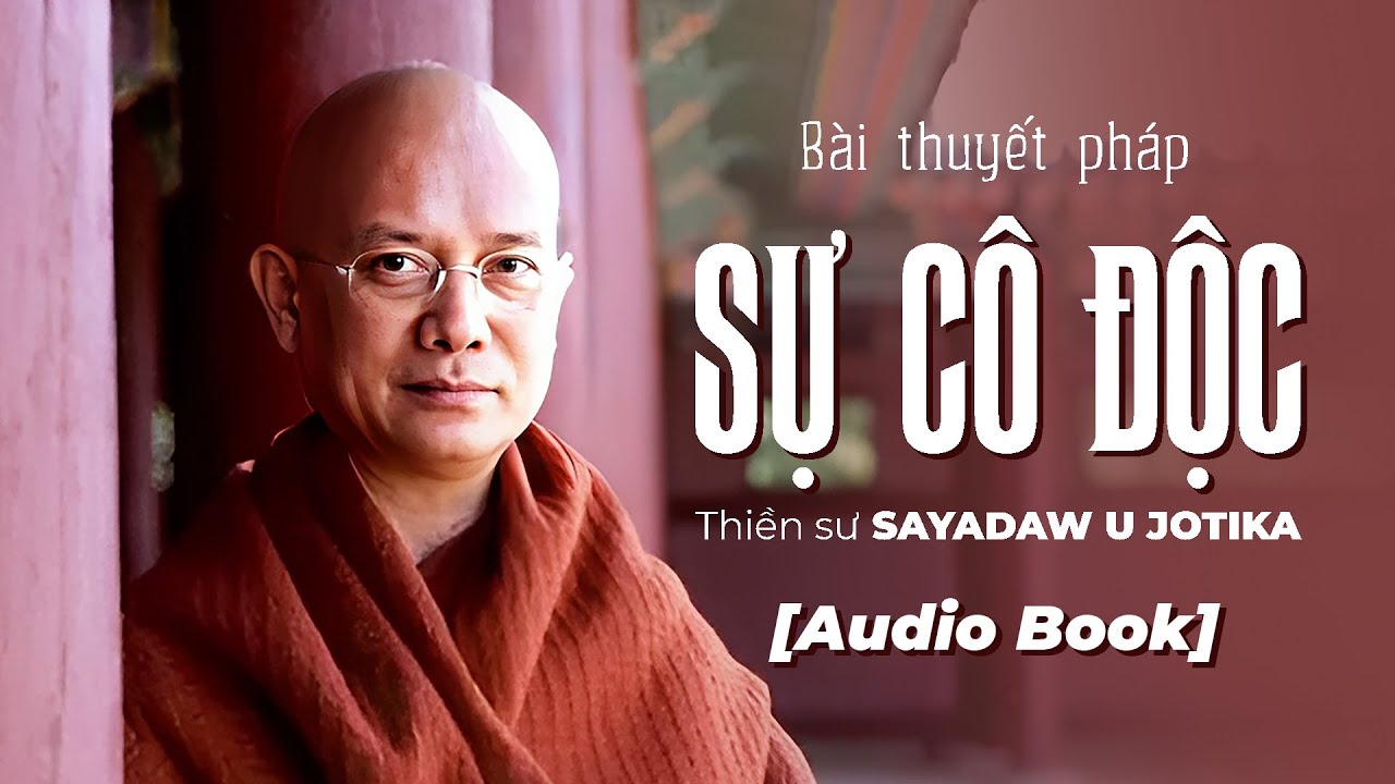 Bài thuyết pháp SỰ CÔ ĐỘC - Tác giả Thiền sư Sayadaw U Jotika | Full