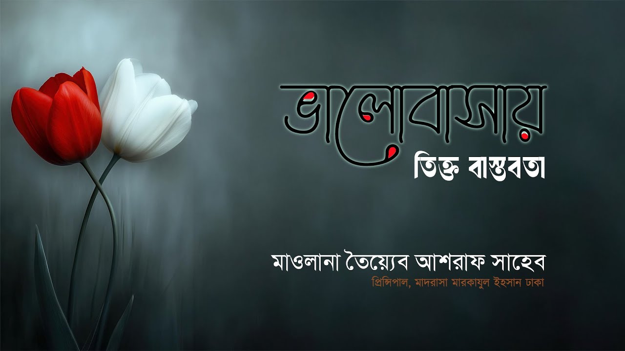 ভালোবাসা তিক্ত বাস্তবতা, হযরত মাওলানা তৈয়্যেব আশরাফ সাহেব দামাত বারাকাতুহুম এর  এসলাহী বয়ান।