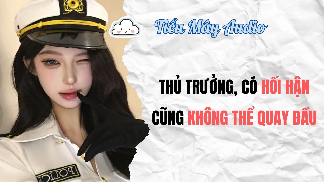 TRUYỆN AUDIO | THỦ TRƯỞNG, CÓ HỐI HẬN CŨNG KHÔNG THỂ QUAY ĐẦU | TIỂU MÂY AUDIO #truyenaudio #audio