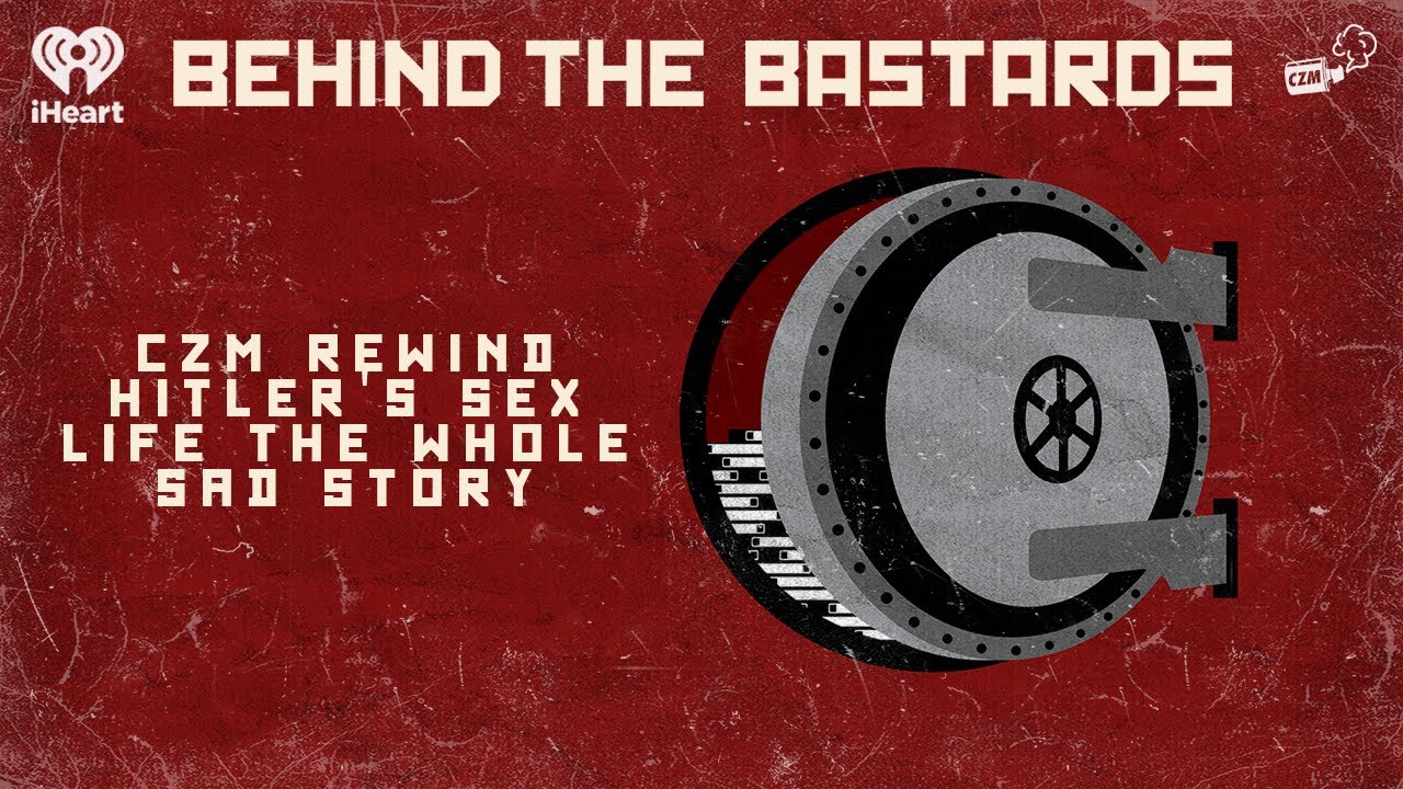 CZM Rewind: Hitler's Sex Life: The Whole Sad Story | BEHIND THE BASTARDS