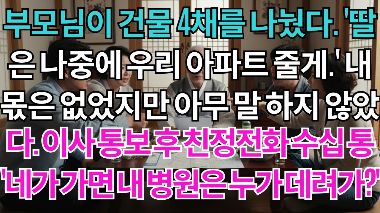 부모님이 건물 4채를 나눴다.'딸은 나중에 우리 아파트 줄게.'내 몫은 없었지만 아무 말 하지 않았다.이사 통보 후 밤마다 걸려오는 친정전화 수십 통.'네가 가면 내 병원은 누..
