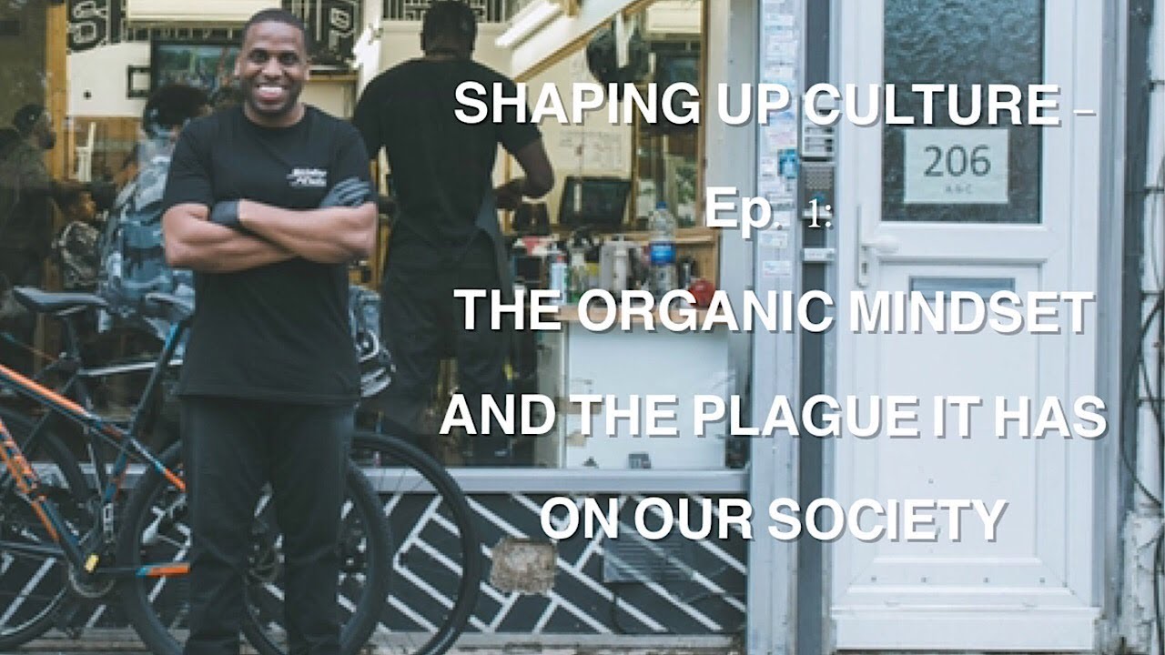 SHAPING UP CULTURE - Ep. 1: The Organic Mindset and the plague it has on our society