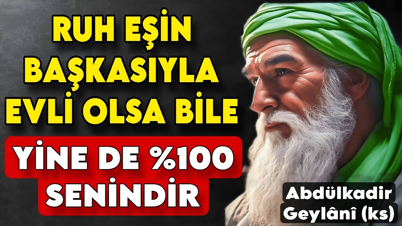 Ruh Eşin Başkasıyla Evliyse Bile, O %100 Senindir | Abdülkadir Geylânî’ye Göre
