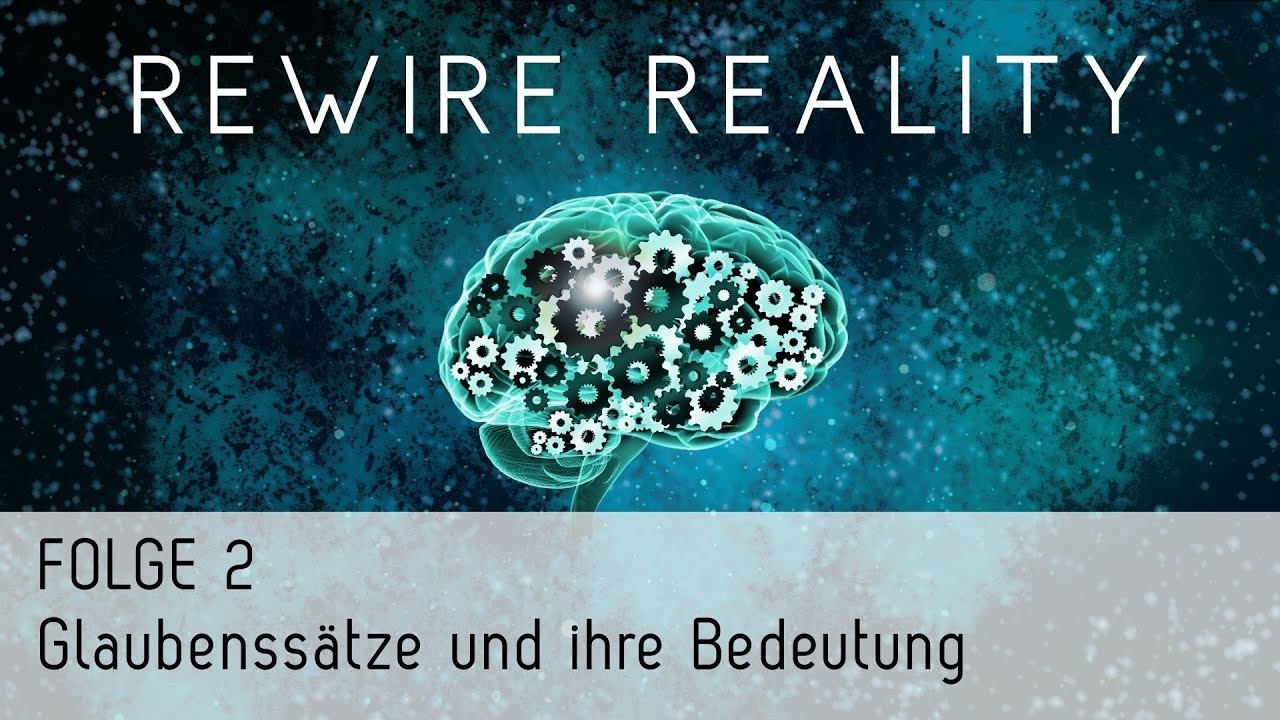 REWIRE REALITY: Glaubenssätze und ihre Bedeutung | Folge 2