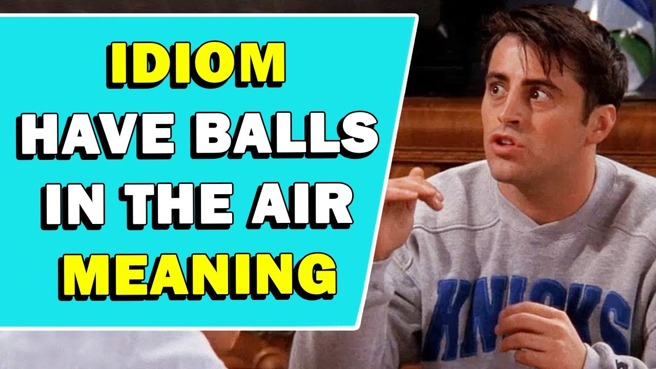 Idiom 'Have Balls In The Air' Meaning
