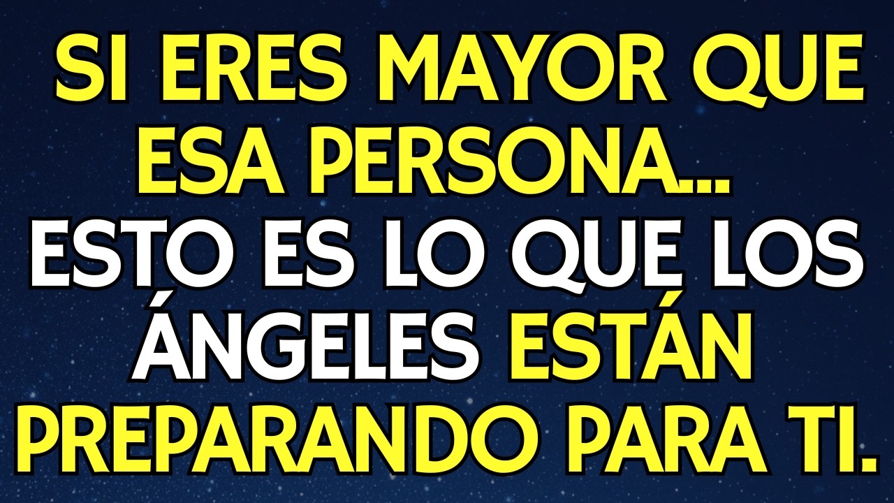SI ERES MAYOR QUE ESA PERSONA... ESTO ES LO QUE LOS ÁNGELES ESTÁN PREPARANDO PARA TI...