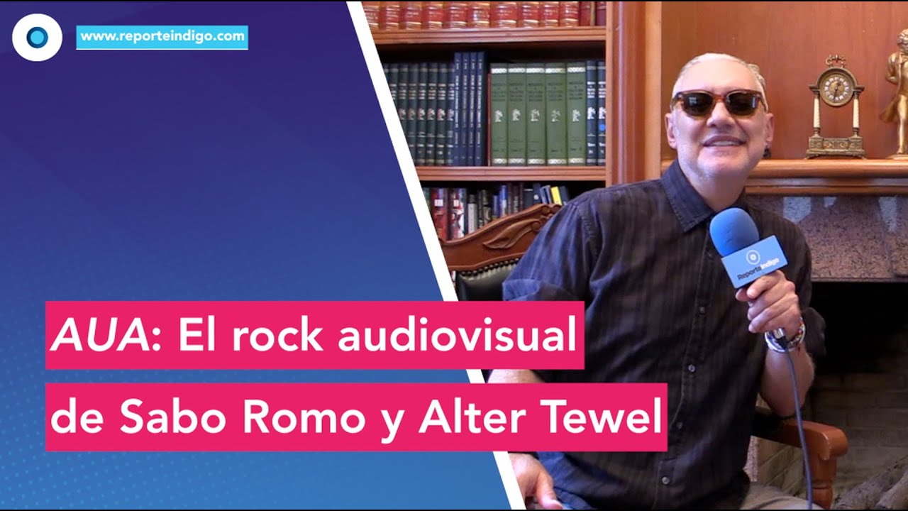AUA: el rock audiovisual de Sabo Romo y Alter Tewel | Reporte Indigo 1829