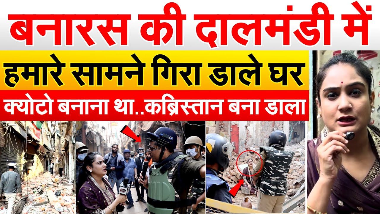 बनारस की दालमंडी में हमारे सामने गिरा डाले घर...क्योटो बनाना था..कब्रिस्तान बना डाला.. Ground Report