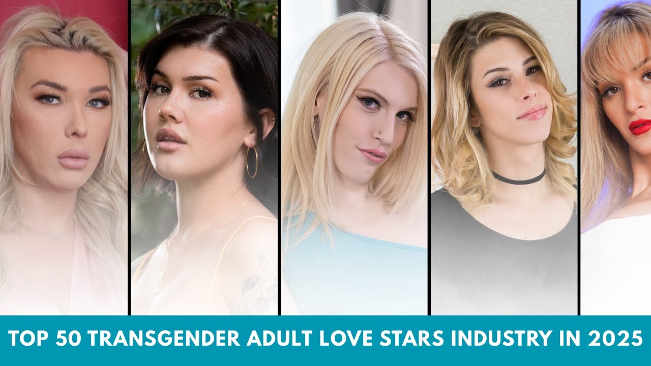 TOP 50 TRANSGENDER ADULT LOVE STARS INDUSTRY IN 2025