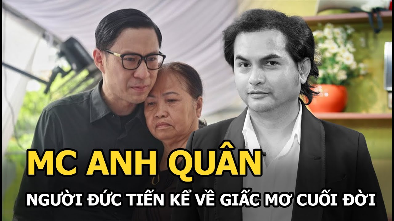 MC Anh Quân: Người Đức Tiến kể về giấc mơ cuối đời