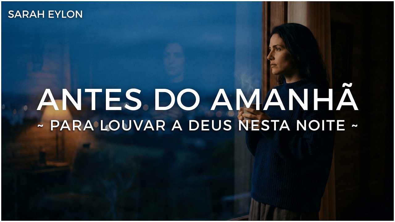 Um louvor forte para a sua noite: Antes do Amanhã - Sarah Eylon
