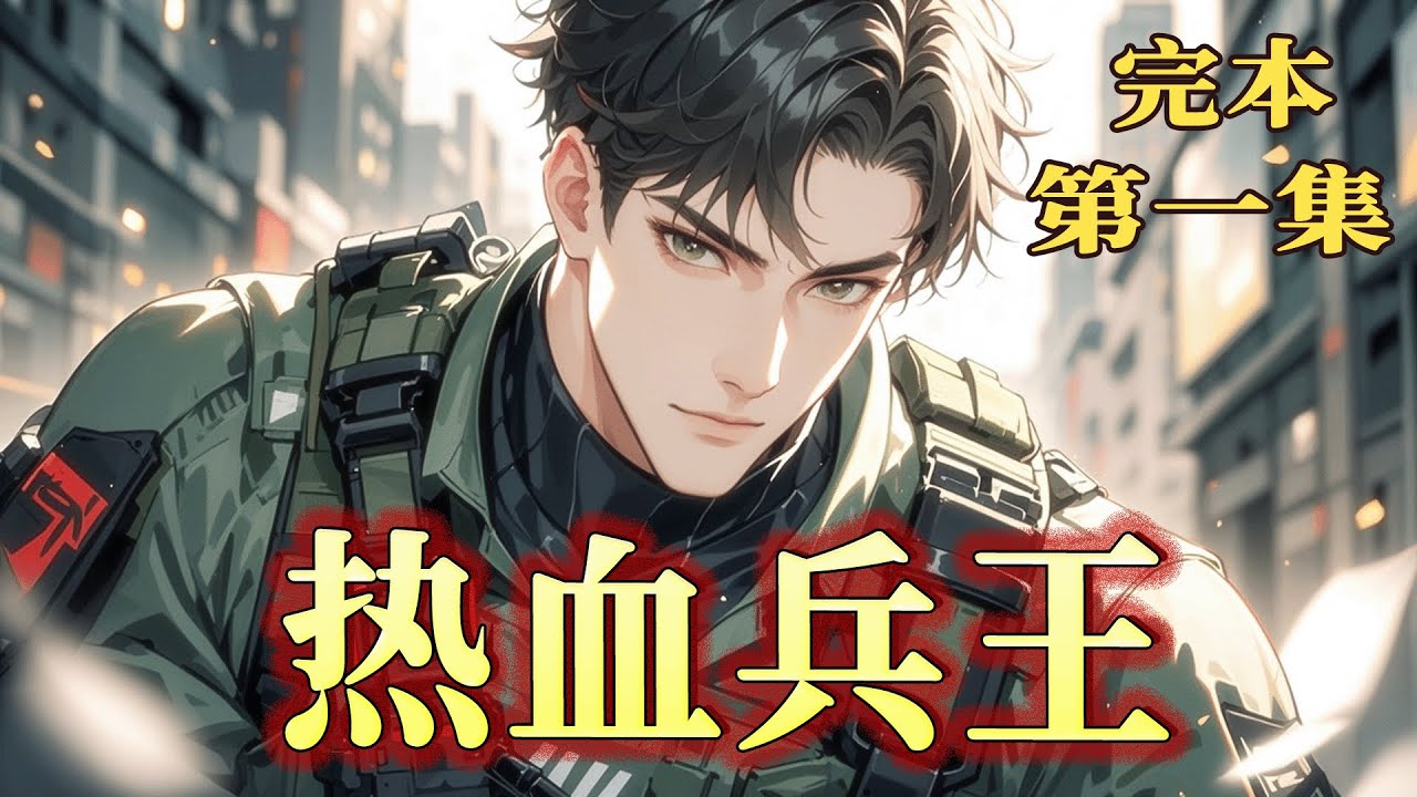 完结《热血兵王》第1集/共2集 当信仰刻上祖国和人民，我便是永不停歇的战争机器！当热血为信仰燃烧，我便是令世界颤抖的狂信徒！为国生，为民死，血洒红旗战不休！这是一曲用忠诚与热血谱写的兵者赞歌！