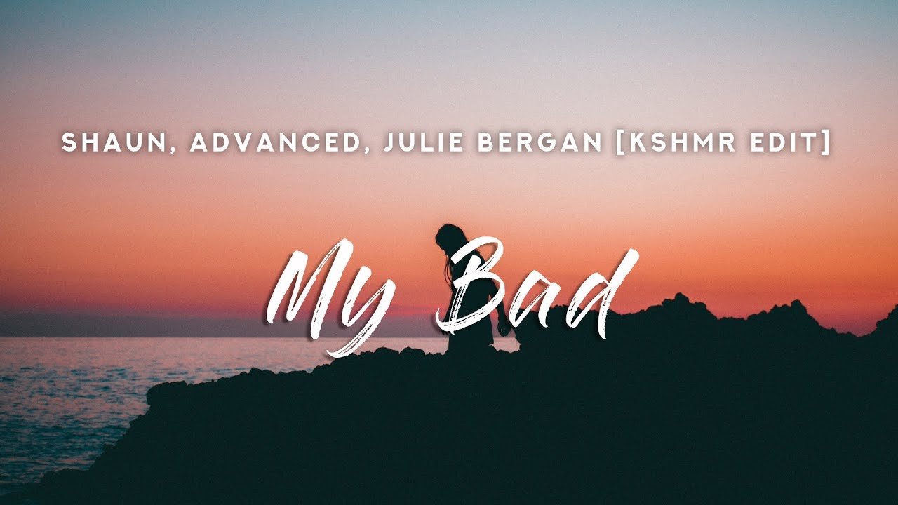 SHAUN, Advanced &ndash; My Bad (Lyrics) feat. Julie Bergan [KSHMR Edit]