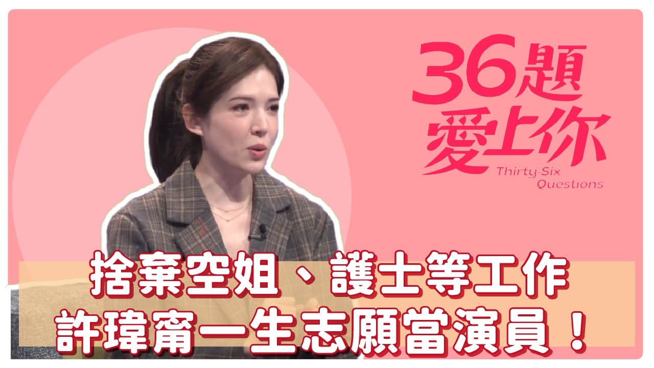 捨棄空姐、護士等工作 許瑋甯一生志願當演員！｜36題愛上你｜許瑋甯  李程彬 ｜她和她的她