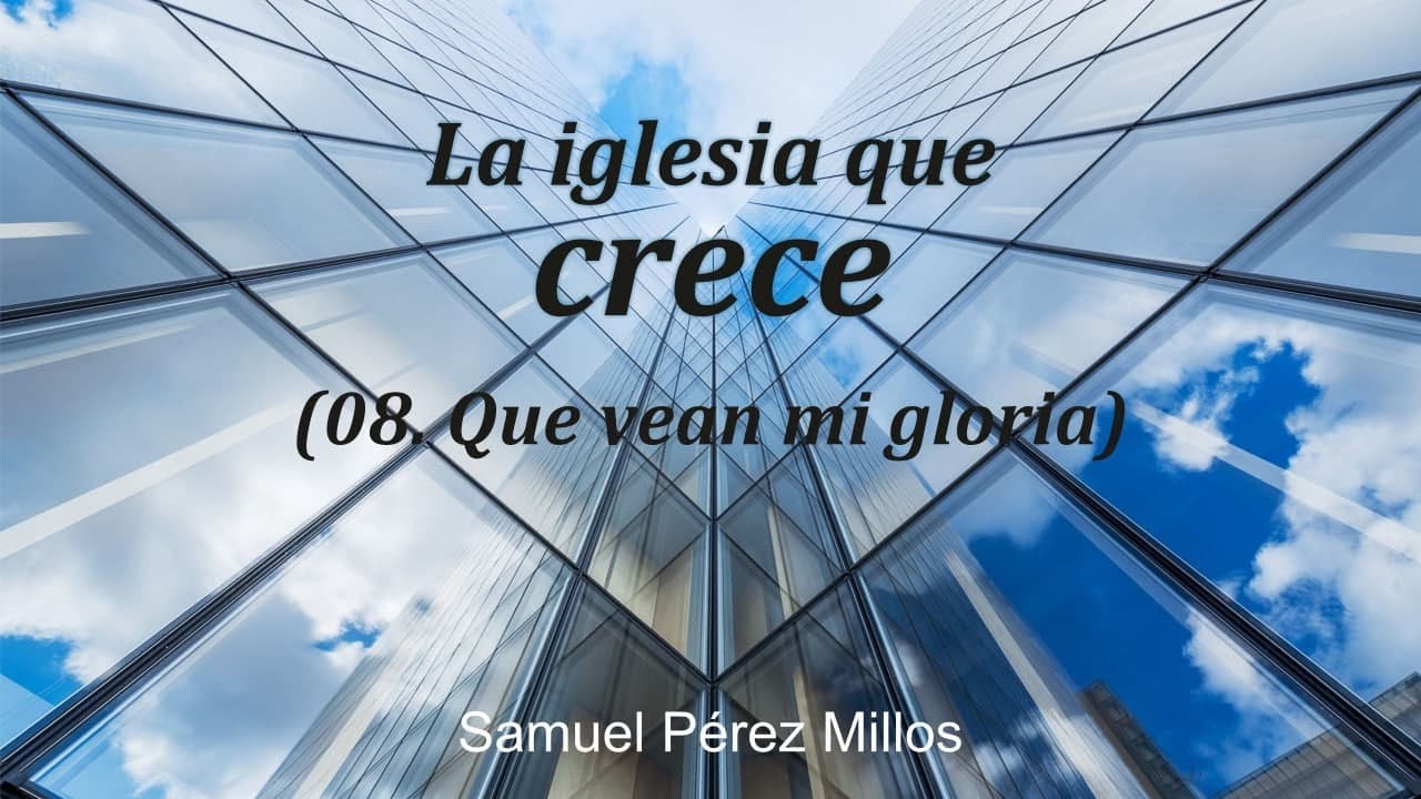 08. La iglesia que crece - Que vean mi gloria - Samuel Pérez Millos