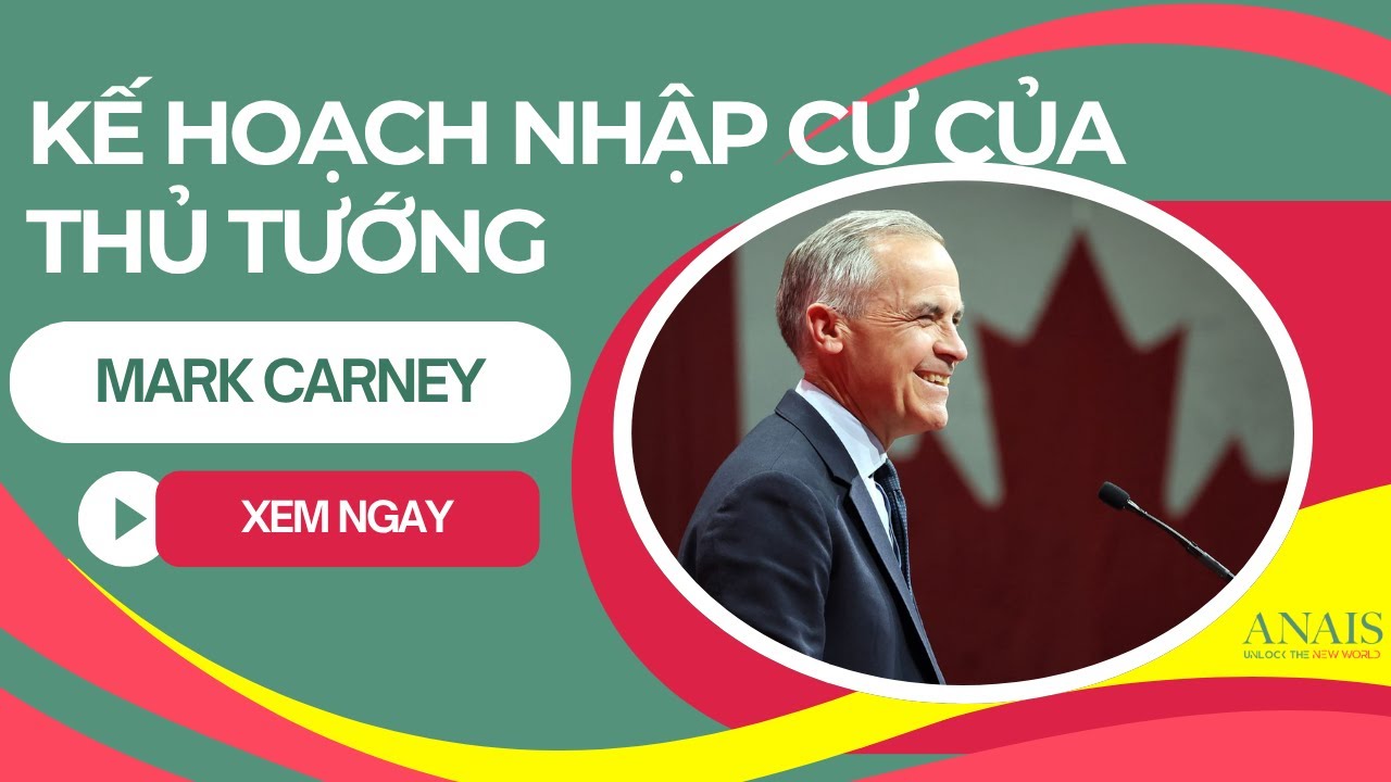 ): 🇨🇦 Thủ tướng Mới Mark Carney Cải Cách Nhập Cư Canada: Cơ Hội & Thách Thức Mới Cho Người Nhập Cư