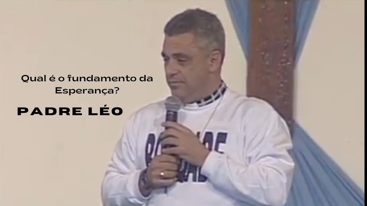 Qual &eacute; o fundamento da Esperan&ccedil;a? - Padre L&eacute;o