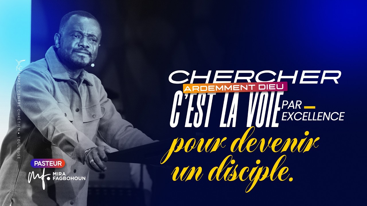 CHERCHER ARDEMMENT DIEU, C'EST LA VOIE PAR EXCELLENCE POUR DEVENIR UN DISCIPLE - Ps Mira FAGBOHOUN