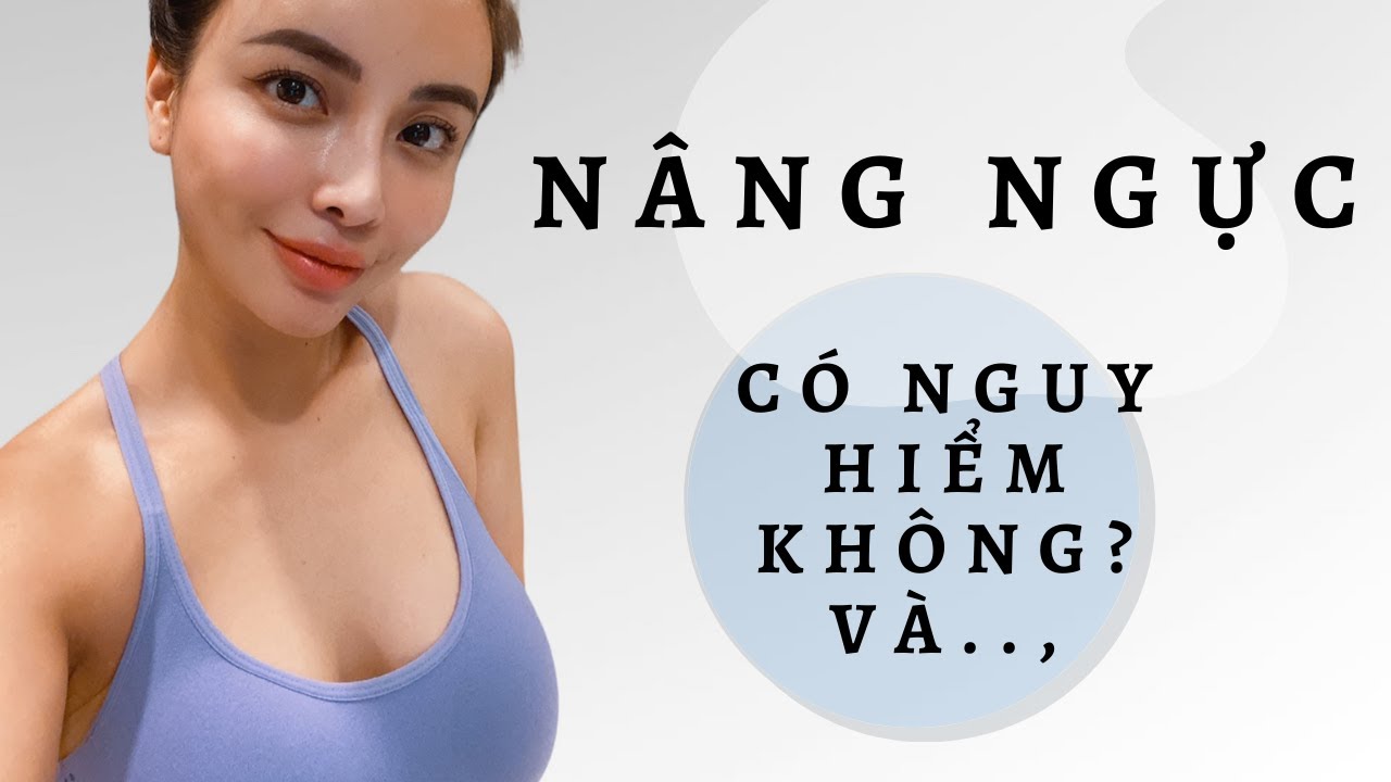 NÂNG NGỰC CÓ NGUY HIỂM KHÔNG VÀ CÁC CÂU HỎI PHỔ BIẾN?