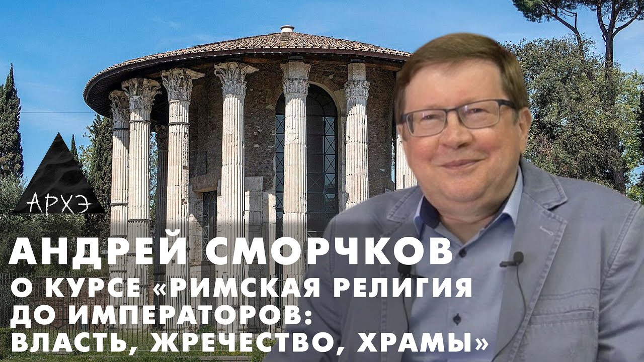 Курс Архэ - Андрей Сморчков: &laquo;Римская религия до императоров&raquo;