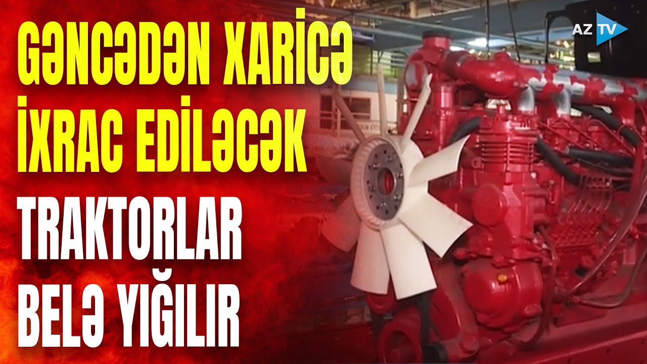 Gəncədə traktorlar belə yığılır: istehsal prosesindən GÖRÜNTÜLƏR – Xarici ölkələrə ixrac ediləcək
