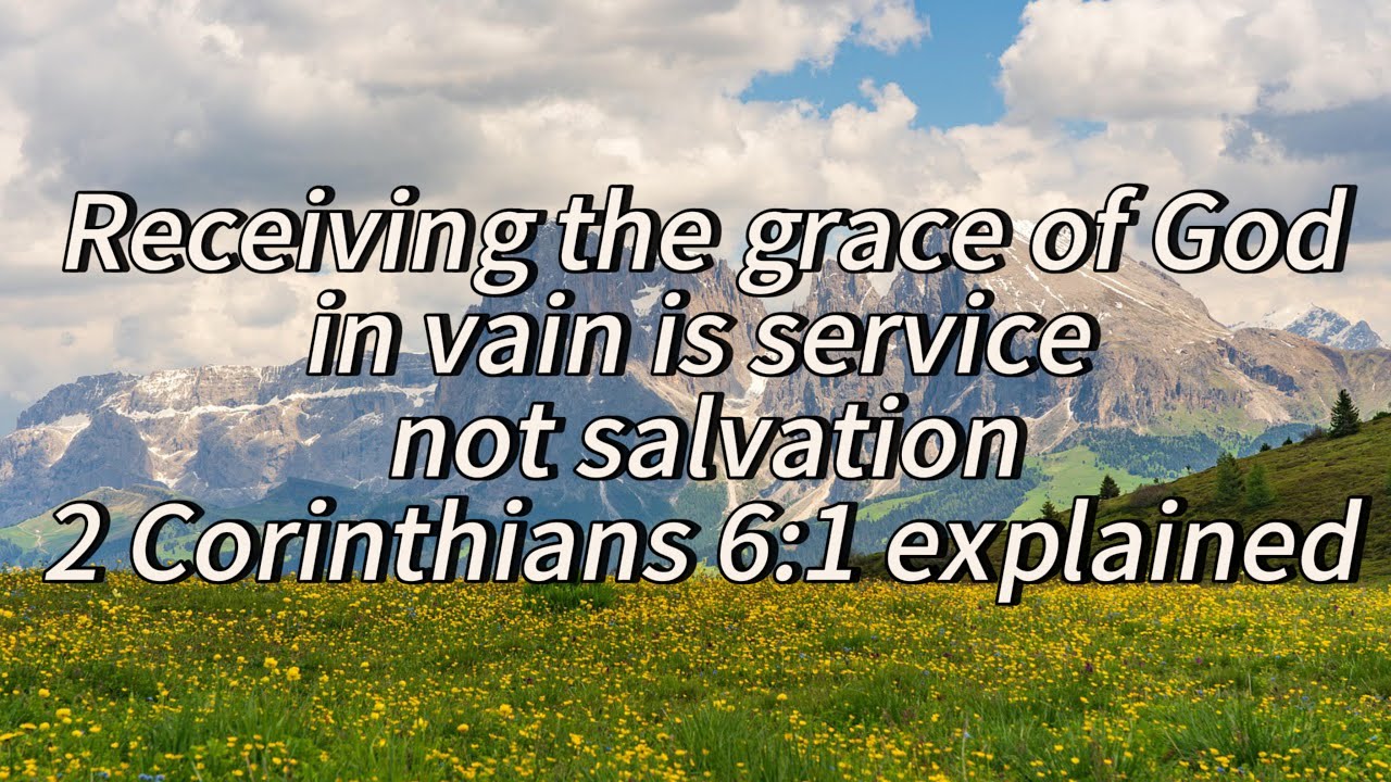 Receiving the grace of God in vain is service not salvation 2 Corinthians 6:1 explained