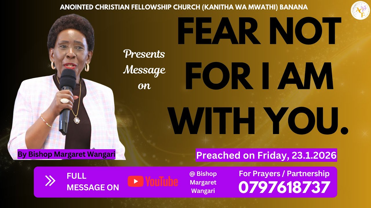 FEAR NOT FOR I AM WITH YOU | Dr Bishop Margaret Wangari | Preached on Friday, 23.1.2026.