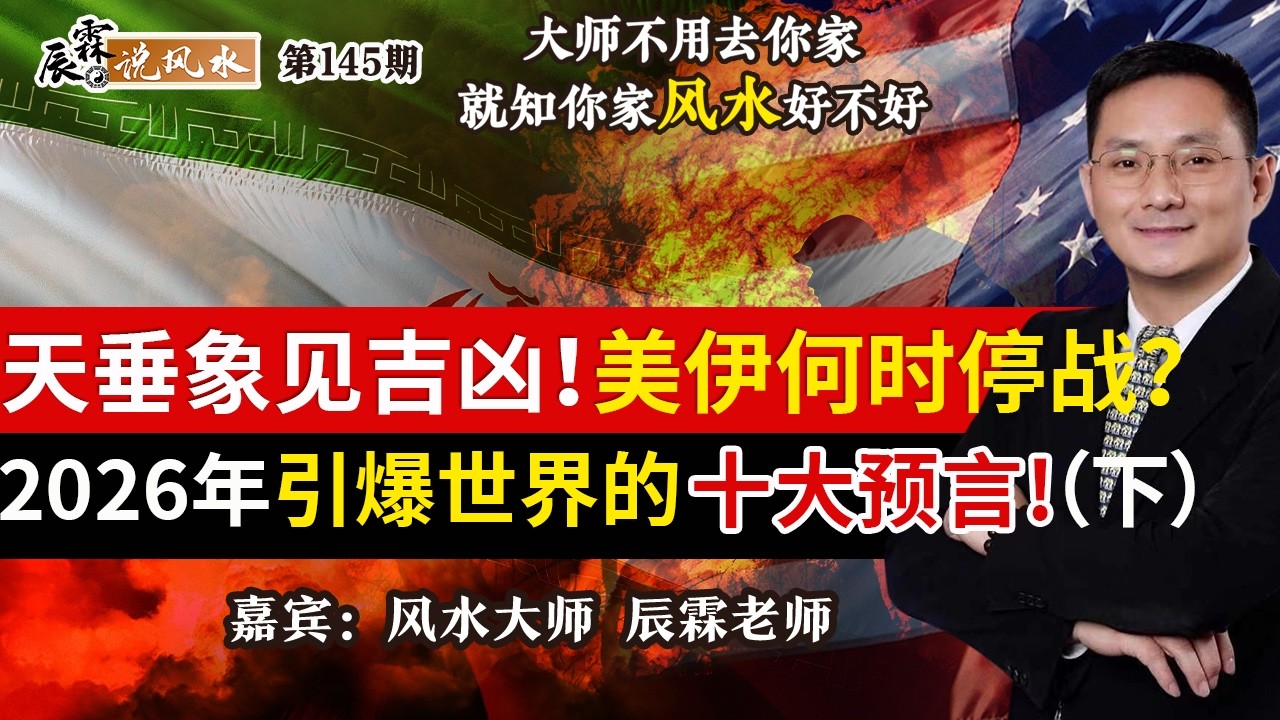 天垂象见吉凶！美伊何时停战？2026年引爆世界的十大预言!（下）《辰霖说风水》大师不用去你家 就知你家风水好不好 20260304